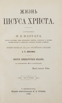 Фаррар Ф.В. Жизнь Иисуса Христа / Новый пер. с 30-го англ. изд. А.П. Лопухина. 6-е общедоступ. изд. с приложением 16-ти политипажей. В 2 ч. Ч. 1-2. СПб.: Изд. книгопродавца И.Л. Тузова, 1893.